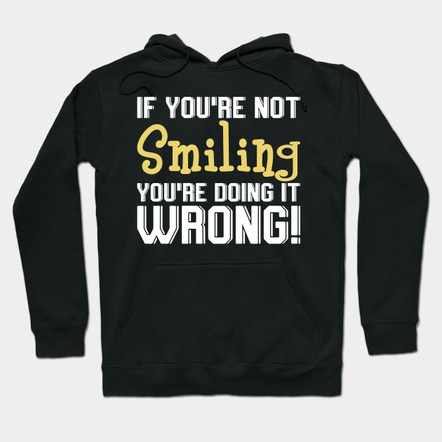 If You're Not Smiling You're Doing It Wrong Hoodie by SimonL